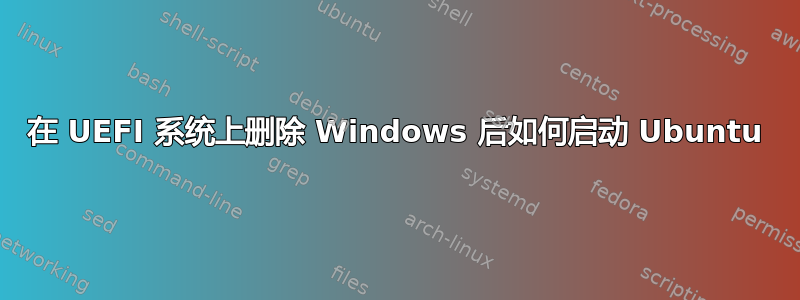 在 UEFI 系统上删除 Windows 后如何启动 Ubuntu