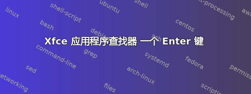 Xfce 应用程序查找器 一个 Enter 键