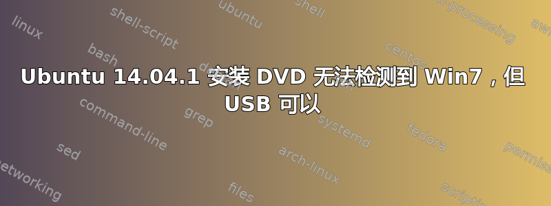 Ubuntu 14.04.1 安装 DVD 无法检测到 Win7，但 USB 可以