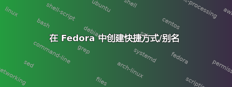 在 Fedora 中创建快捷方式/别名