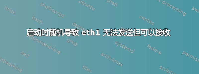 启动时随机导致 eth1 无法发送但可以接收