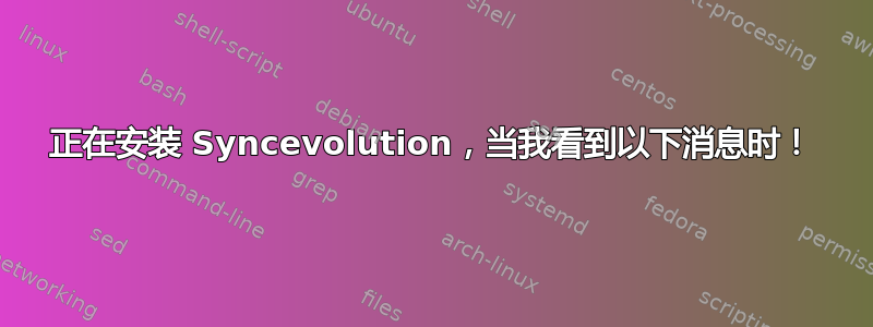 正在安装 Syncevolution，当我看到以下消息时！