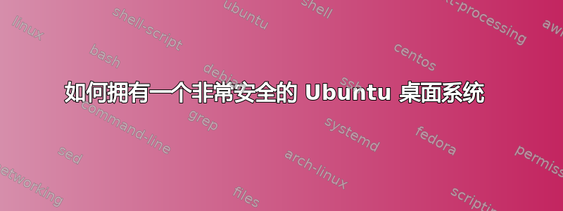 如何拥有一个非常安全的 Ubuntu 桌面系统 