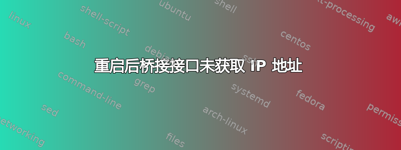 重启后桥接接口未获取 IP 地址