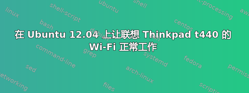 在 Ubuntu 12.04 上让联想 Thinkpad t440 的 Wi-Fi 正常工作