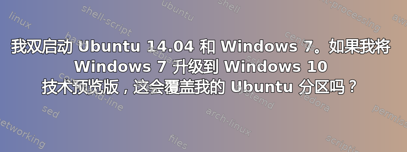 我双启动 Ubuntu 14.04 和 Windows 7。如果我将 Windows 7 升级到 Windows 10 技术预览版，这会覆盖我的 Ubuntu 分区吗？