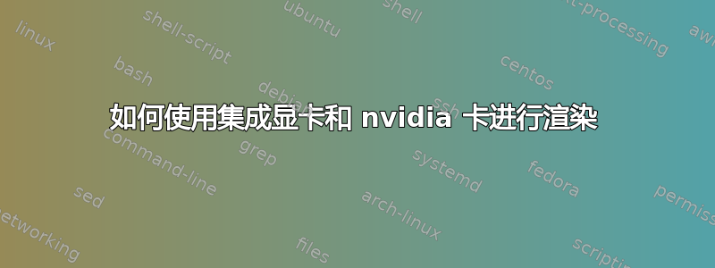 如何使用集成显卡和 nvidia 卡进行渲染