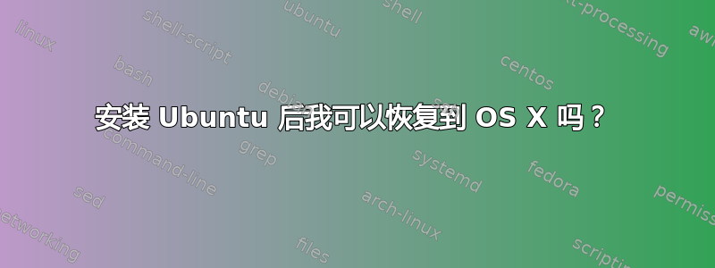 安装 Ubuntu 后我可以恢复到 OS X 吗？