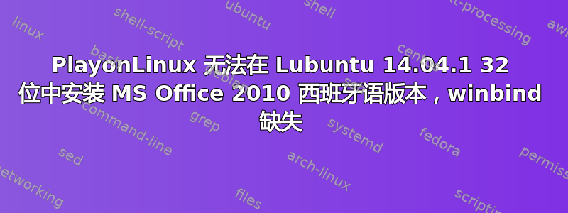 PlayonLinux 无法在 Lubuntu 14.04.1 32 位中安装 MS Office 2010 西班牙语版本，winbind 缺失