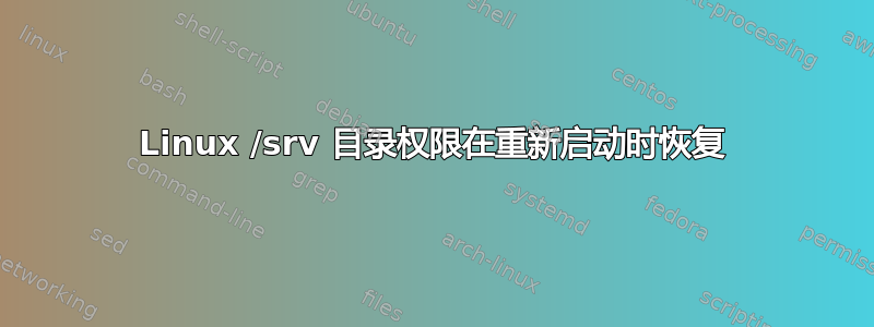 Linux /srv 目录权限在重新启动时恢复