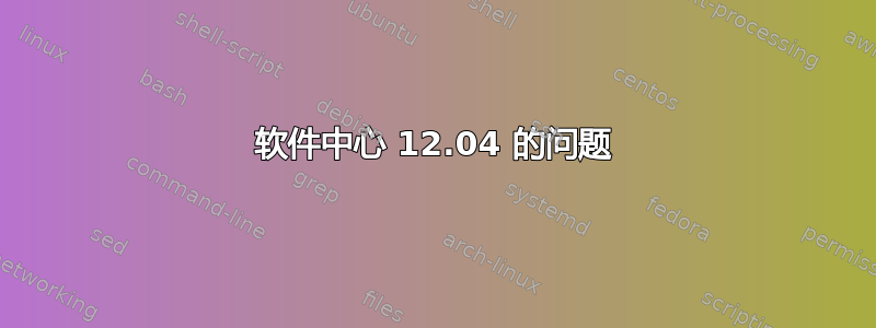 软件中心 12.04 的问题