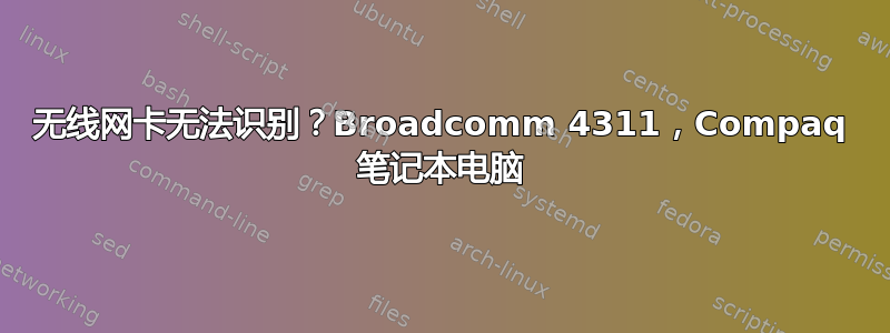 无线网卡无法识别？Broadcomm 4311，Compaq 笔记本电脑