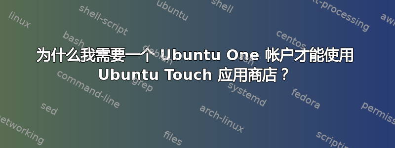 为什么我需要一个 Ubuntu One 帐户才能使用 Ubuntu Touch 应用商店？