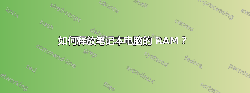 如何释放笔记本电脑的 RAM？