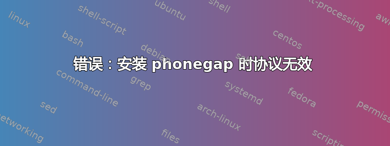 错误：安装 phonegap 时协议无效