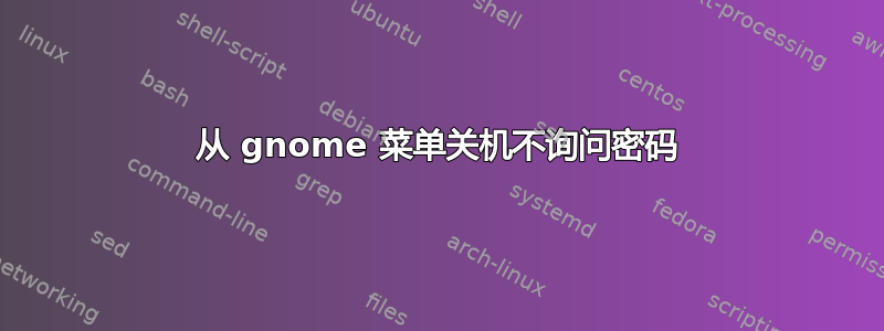 从 gnome 菜单关机不询问密码