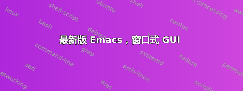 最新版 Emacs，窗口式 GUI