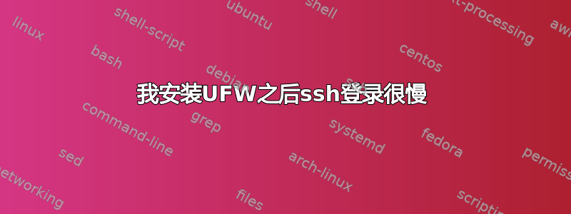 我安装UFW之后ssh登录很慢