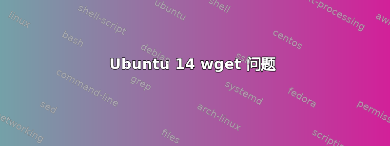 Ubuntu 14 wget 问题