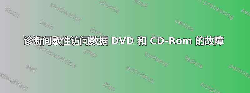 诊断间歇性访问数据 DVD 和 CD-Rom 的故障