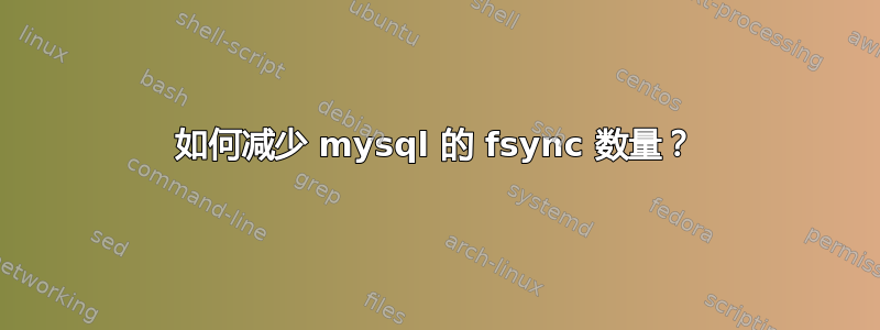 如何减少 mysql 的 fsync 数量？