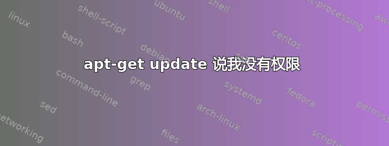 apt-get update 说我没有权限