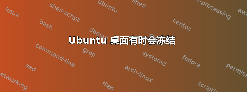 Ubuntu 桌面有时会冻结