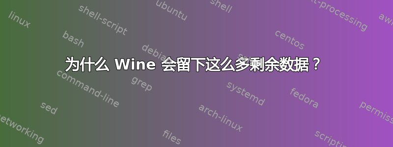 为什么 Wine 会留下这么多剩余数据？