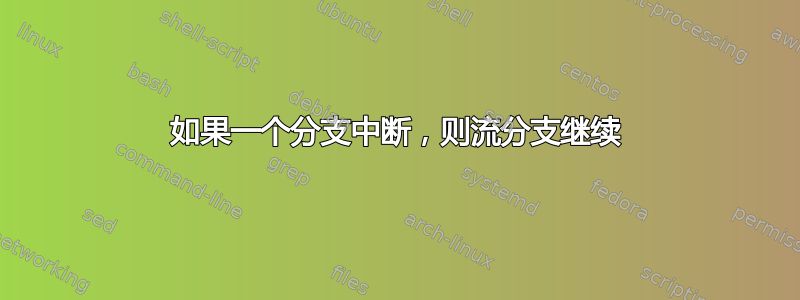 如果一个分支中断，则流分支继续