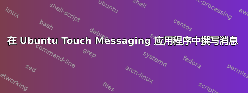 在 Ubuntu Touch Messaging 应用程序中撰写消息