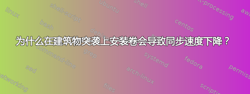 为什么在建筑物突袭上安装卷会导致同步速度下降？