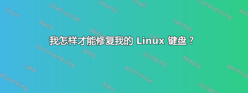 我怎样才能修复我的 Linux 键盘？