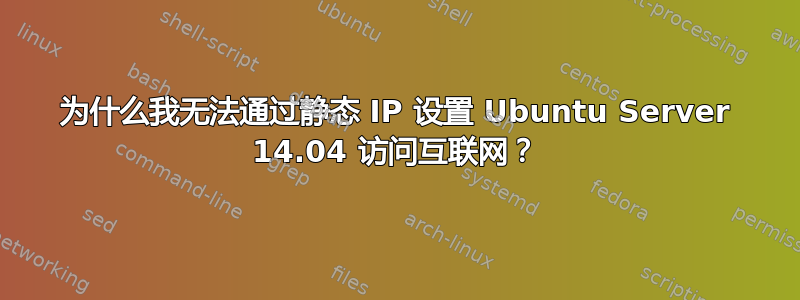 为什么我无法通过静态 IP 设置 Ubuntu Server 14.04 访问互联网？