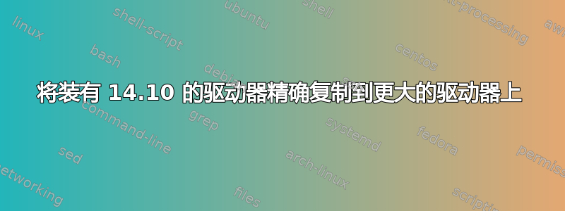 将装有 14.10 的驱动器精确复制到更大的驱动器上