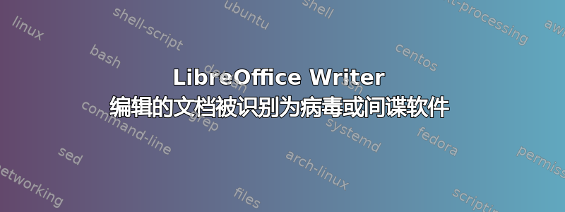 LibreOffice Writer 编辑的文档被识别为病毒或间谍软件