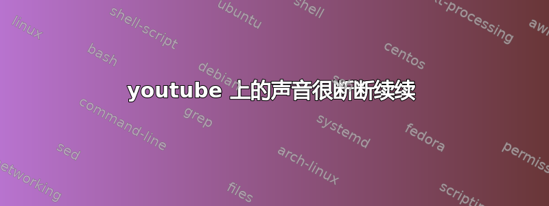 youtube 上的声音很断断续续