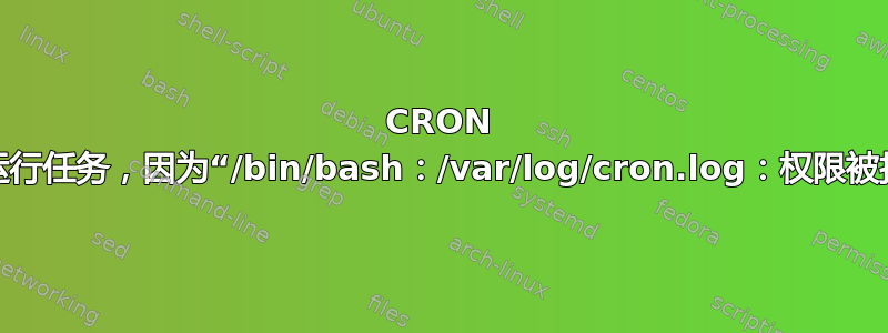 CRON 无法运行任务，因为“/bin/bash：/var/log/cron.log：权限被拒绝”