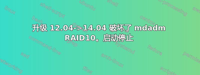 升级 12.04->14.04 破坏了 mdadm RAID10。启动停止