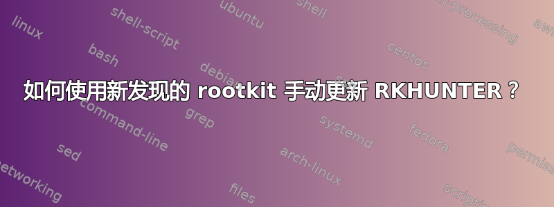 如何使用新发现的 rootkit 手动更新 RKHUNTER？