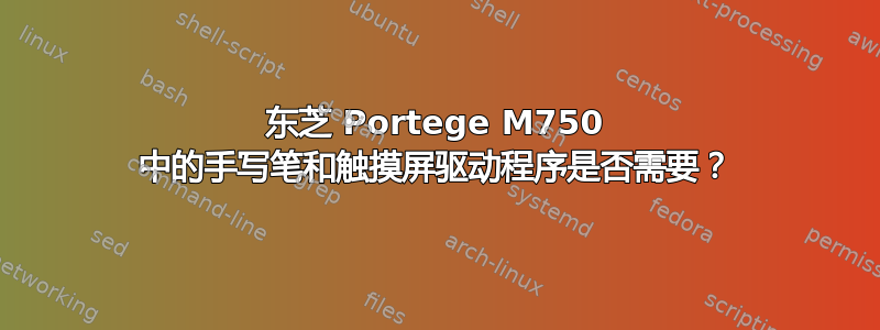 东芝 Portege M750 中的手写笔和触摸屏驱动程序是否需要？