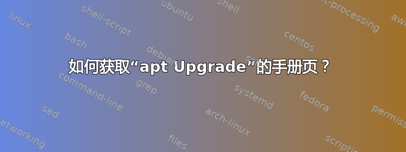 如何获取“apt Upgrade”的手册页？