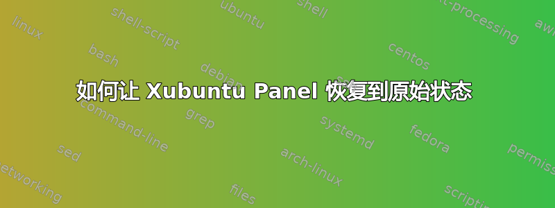 如何让 Xubuntu Panel 恢复到原始状态