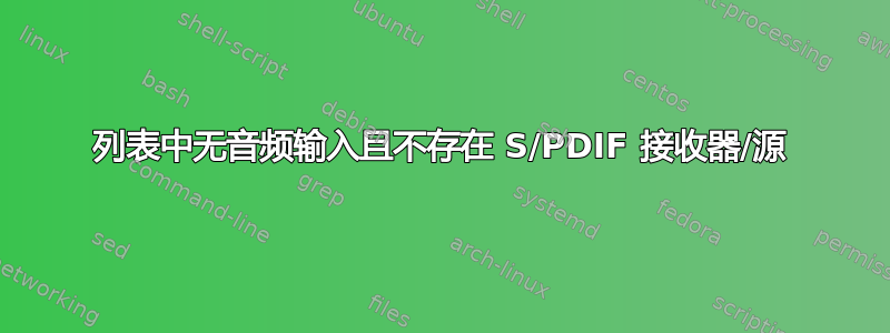 列表中无音频输入且不存在 S/PDIF 接收器/源