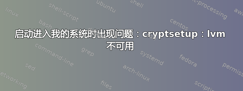 启动进入我的系统时出现问题：cryptsetup：lvm 不可用