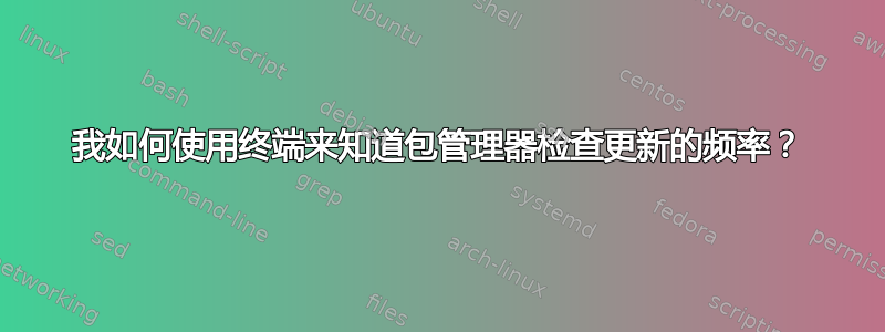 我如何使用终端来知道包管理器检查更新的频率？