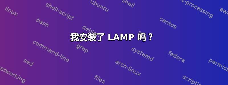 我安装了 LAMP 吗？