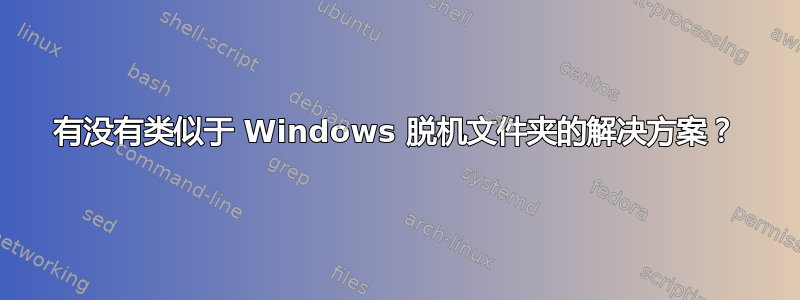 有没有类似于 Windows 脱机文件夹的解决方案？