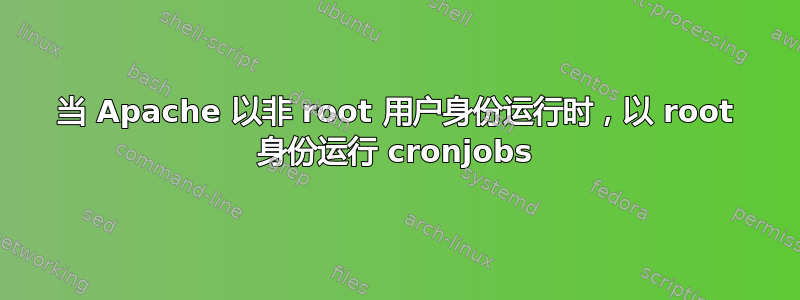 当 Apache 以非 root 用户身份运行时，以 root 身份运行 cronjobs