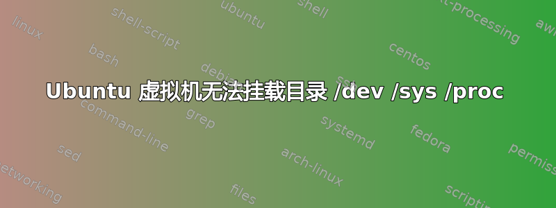 Ubuntu 虚拟机无法挂载目录 /dev /sys /proc