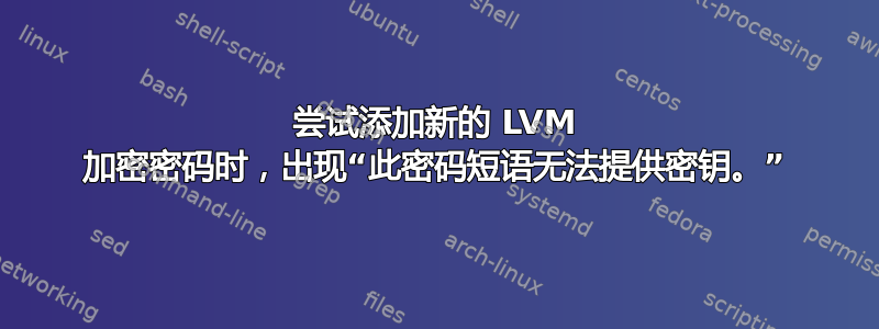 尝试添加新的 LVM 加密密码时，出现“此密码短语无法提供密钥。”